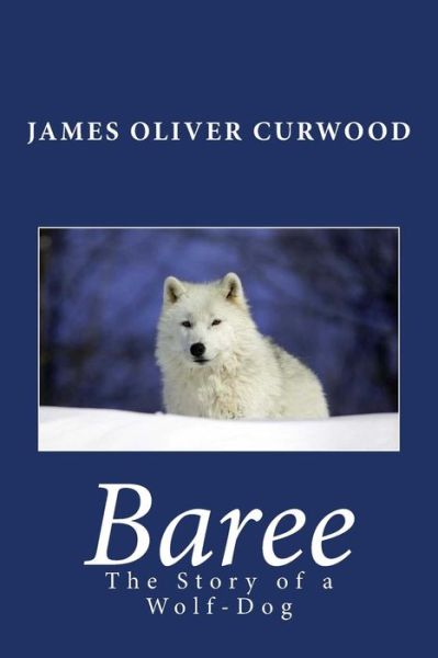 Cover for James Oliver Curwood · Baree: the Story of a Wolf-dog (Paperback Book) (2013)