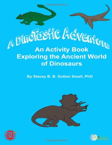 Cover for Stacey B. B. Dutton Small Phd · A Dinotastic Adventure: an Activity Book Exploring the Ancient World of Dinosaurs (1) (Volume 1) (Paperback Book) (2013)