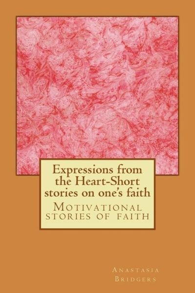Cover for Anastasia Bridgers · Expressions from the Heart-short Stories on One's Faith (Paperback Book) (2012)