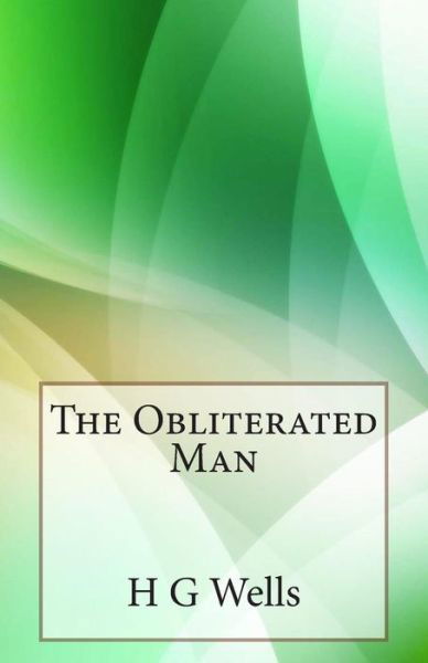 The Obliterated Man - H G Wells - Livros - Createspace - 9781496002235 - 18 de fevereiro de 2014