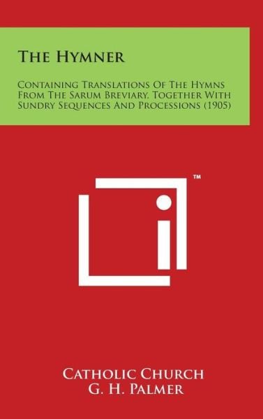 Cover for Catholic Church · The Hymner: Containing Translations of the Hymns from the Sarum Breviary, Together with Sundry Sequences and Processions (1905) (Hardcover bog) (2014)