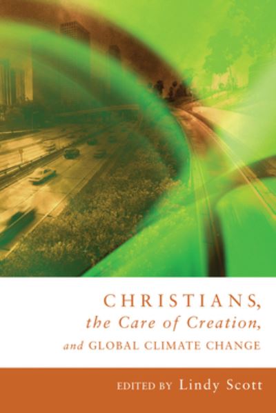 Christians, the Care of Creation, and Global Climate Change - Lindy Scott - Books - Wipf & Stock Publishers - 9781498251235 - March 1, 2008