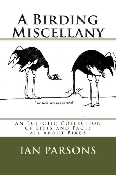 A Birding Miscellany: an Eclectic Collection of Lists and Facts All About Birds - Ian Parsons - Books - Createspace - 9781499647235 - December 6, 2014