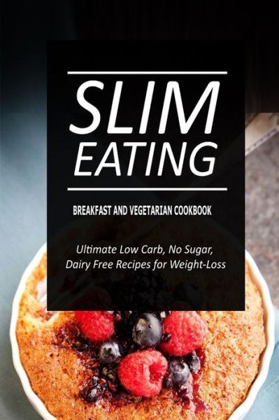 Cover for Slim Eating · Slim Eating - Breakfast and Vegetarian Cookbook: Skinny Recipes for Fat Loss and a Flat Belly (Paperback Book) (2014)