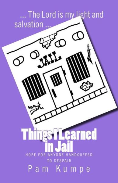 Cover for Pam Kumpe · Things I Learned in Jail: Hope for Anyone Handcuffed to Despair (Paperback Book) (2014)