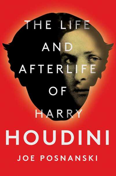 Cover for Joe Posnanski · The Life and Afterlife of Harry Houdini (Hardcover Book) (2019)