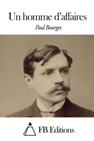 Un Homme D'affaires - Paul Bourget - Livres - Createspace - 9781505324235 - 1 décembre 2014