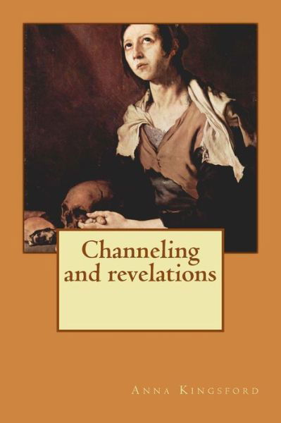 Cover for Anna Kingsford · Channeling and Revelations (Paperback Book) (2014)