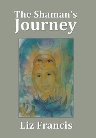 Cover for Liz Francis · The Shaman's Journey (Hardcover Book) (2016)