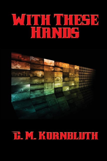 With These Hands - C M Kornbluth - Książki - Positronic Publishing - 9781515406235 - 12 kwietnia 2016