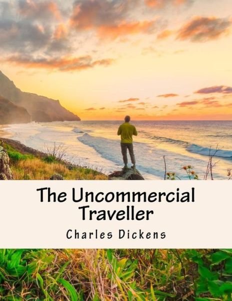 The Uncommercial Traveller - Charles Dickens - Bøker - Createspace - 9781517246235 - 8. september 2015