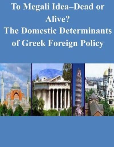 Cover for Naval Postgraduate School · To Megali Idea-Dead or Alive? The Domestic Determinants of Greek Foreign Policy (Taschenbuch) (2015)