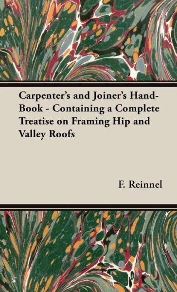 Cover for F Reinnel · Carpenter's and Joiner's Hand-Book - Containing a Complete Treatise on Framing Hip and Valley Roofs (Hardcover Book) (2019)