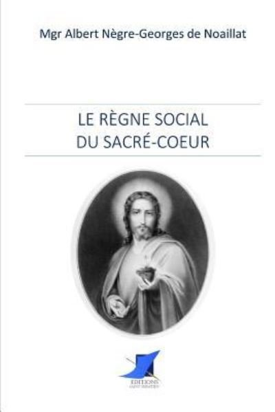 Cover for Mgr Albert Nègre-Georges de Noaillat · Le règne social du Sacré-Coeur (Pocketbok) (2016)