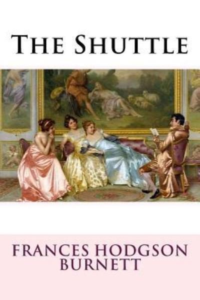 Cover for Frances Hodgson Burnett · The Shuttle Frances Hodgson Burnett (Pocketbok) (2016)