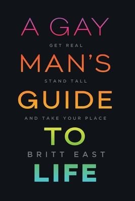 Cover for Britt East · A Gay Man's Guide to Life: Get Real, Stand Tall, and Take Your Place (Gebundenes Buch) (2020)