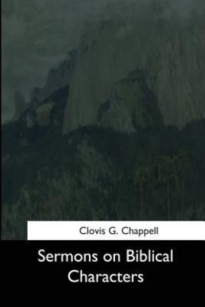 Sermons on Biblical Characters - Clovis G Chappell - Books - Createspace Independent Publishing Platf - 9781544666235 - March 16, 2017
