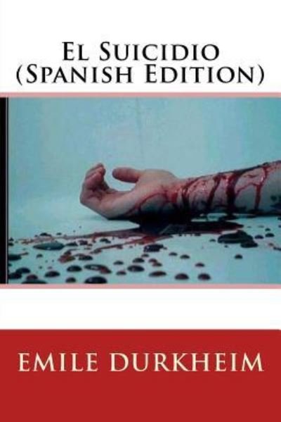 El Suicidio - Emile Durkheim - Bücher - Createspace Independent Publishing Platf - 9781548486235 - 30. Juni 2017