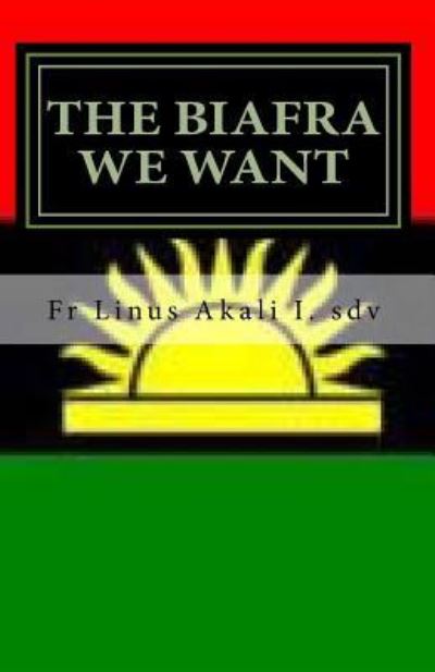 Cover for Linus Ihebirinachi Akali Sdv · The Biafra We Want (Paperback Book) (2017)