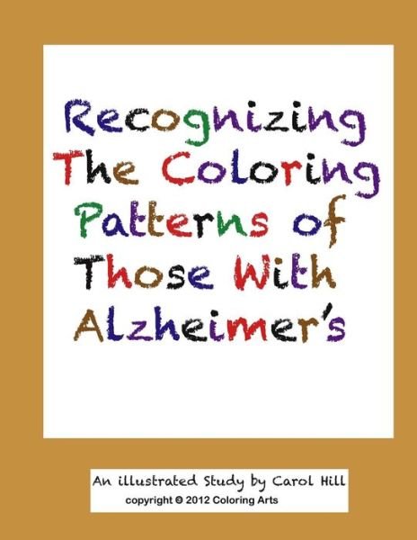 Recognizing The Coloring Patterns of Those With Alzheimer's - Carol Hill - Books - Createspace Independent Publishing Platf - 9781548923235 - July 17, 2017