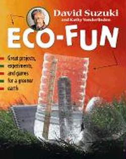 Eco-Fun: Great Projects, Experiments, and Games for a Greener Earth - David Suzuki - Książki - Greystone Books,Canada - 9781550548235 - 13 lutego 2003