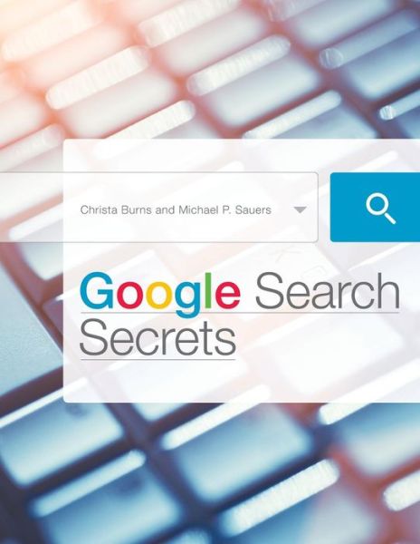 Google Search Secrets - Christa Burns - Books - Neal-Schuman Publishers Inc - 9781555709235 - October 24, 2013