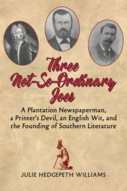 Cover for Julie Hedgepeth Williams · Three Not-So-Ordinary Joes: A Plantation Newspaperman, a Printer’s Devil, an English Wit,  and the Founding of Southern Literature (Paperback Book) (2018)