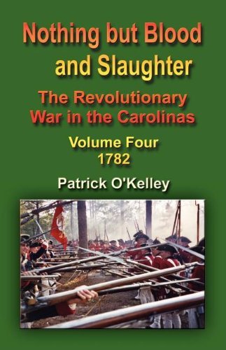 Cover for Patrick O'Kelley · Nothing But Blood and Slaughter: The Revolutionary War in the Carolinas - Volume Four 1782 (Pocketbok) (2005)