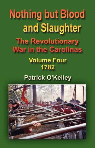 Cover for Patrick O'Kelley · Nothing But Blood and Slaughter: The Revolutionary War in the Carolinas - Volume Four 1782 (Paperback Bog) (2005)