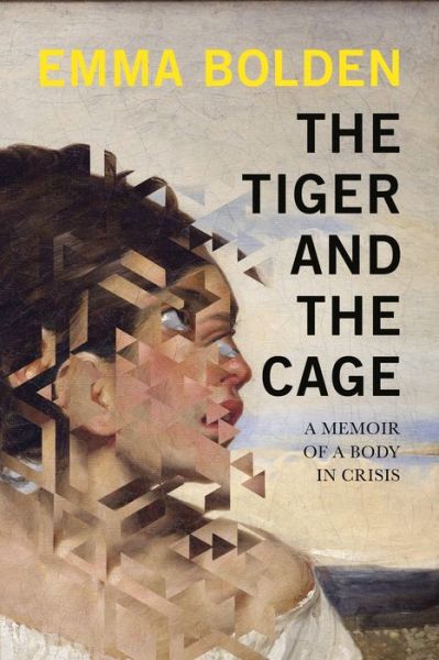 The Tiger and the Cage: A Memoir of a Body in Crisis - Emma Bolden - Bøger - Soft Skull Press - 9781593767235 - 18. oktober 2022