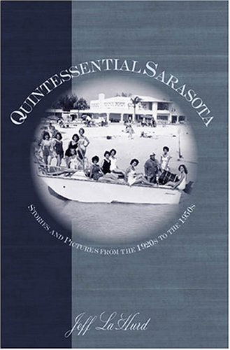 Quintessential Sarasota: Stories and Pictures from the 1920s to the 1950s - Jeff Lahurd - Książki - History Press (SC) - 9781596290235 - 11 stycznia 2004