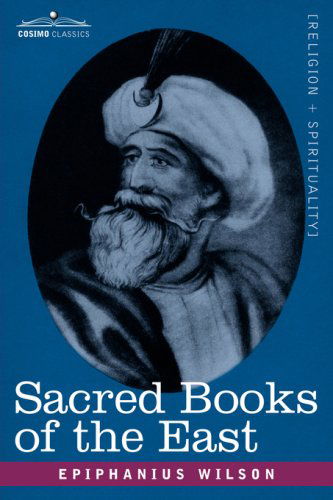 Sacred Books of the East: Comprising Vedic Hymns, Zend-Avesta, Dhamapada, Upanishads, the Koran, and the Life of Buddha - Epiphanius Wilson - Books - Cosimo Classics - 9781602063235 - April 15, 2007