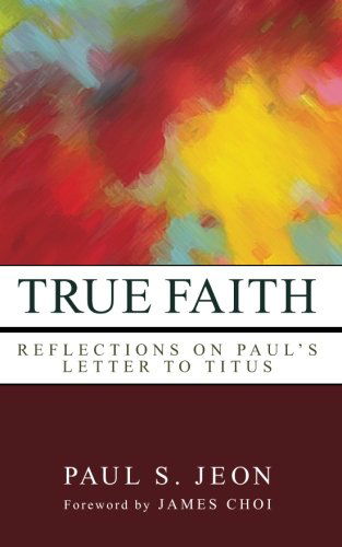 Cover for Paul S. Jeon · True Faith: Reflections on Pauls Letter to Titus (Paperback Book) (2012)
