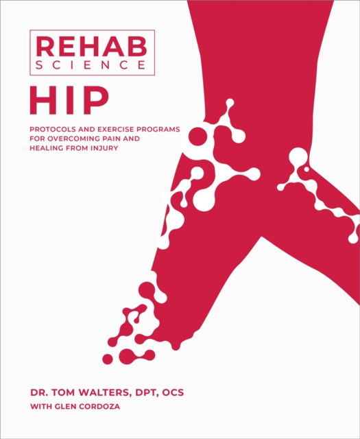 Rehab Science: Hip: Protocols and Exercise Programs for Overcoming Pain and Healing from Injury - Tom Walters - Libros - Victory Belt Publishing - 9781628605235 - 5 de noviembre de 2024