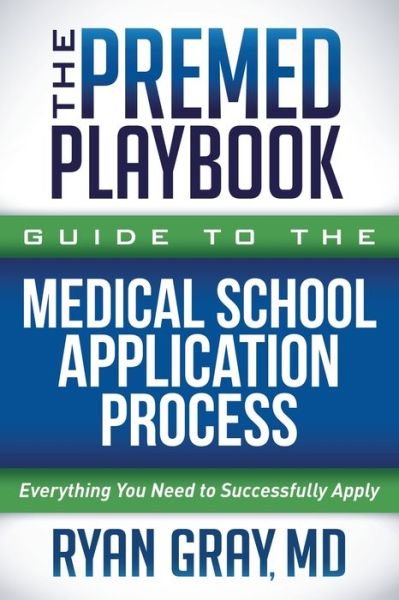 The Premed Playbook Guide to the Medical School Application Process: Everything You Need to Successfully Apply - Gray, Ryan, M.D. - Kirjat - Morgan James Publishing llc - 9781631955235 - torstai 10. kesäkuuta 2021