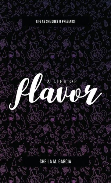 Life as She Does It Presents: A Life of Flavor - Sheila Garcia - Books - Lucid Books - 9781632961235 - July 3, 2017