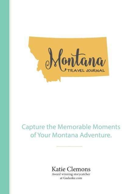 Cover for Katie Clemons · Montana Travel Journal: Capture the Memorable Moments of Your Montana Adventure. (Paperback Book) (2015)