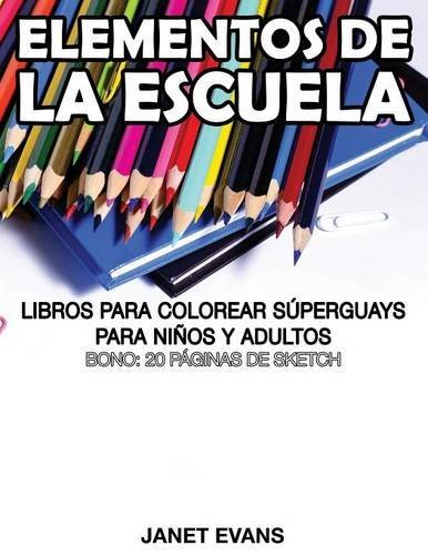 Cover for Janet Evans · Elementos De La Escuela: Libros Para Colorear Superguays Para Ninos Y Adultos (Bono: 20 Paginas De Sketch) (Spanish Edition) (Paperback Bog) [Spanish edition] (2014)