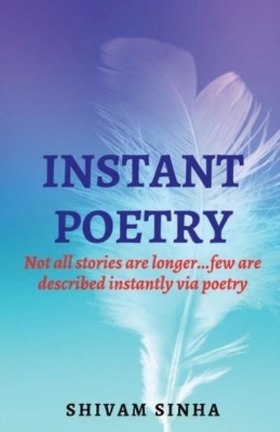 Instant Poetry - Shivam Sinha - Bøger - Notion Press - 9781638323235 - 18. februar 2021