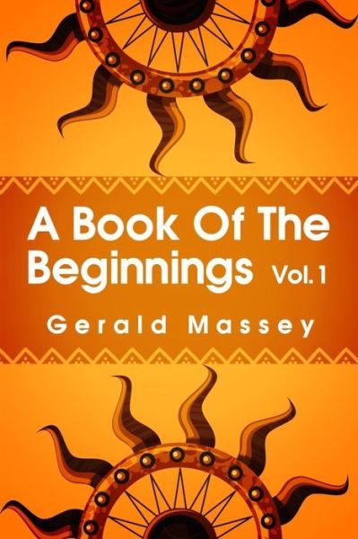 Cover for Gerald Massey · A Book of the Beginnings Volume 1: Concerning an attempt to recover and reconstitute the lost origines of the myths and mysteries, types and symbols, religion ... the mouthpiece and Africa as the birthplace Paperback (Paperback Bog) (2021)