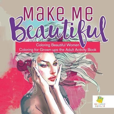 Cover for Educando Adults · Make Me Beautiful Coloring Beautiful Women Coloring for Grown-ups the Adult Activity Book (Paperback Book) (2019)