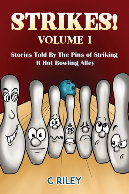 Cover for C Riley · Strikes! - Volume I: Stories Told By The Pins of Striking It Hot Bowling Alley (Hardcover Book) (2024)