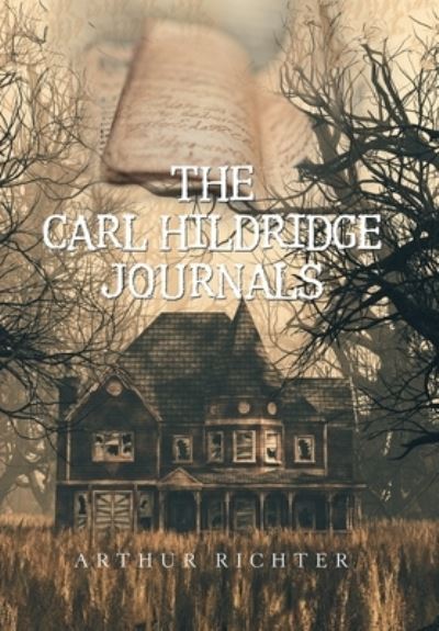 The Carl Hildridge Journals - Arthur Richter - Książki - Xlibris US - 9781664133235 - 25 września 2020