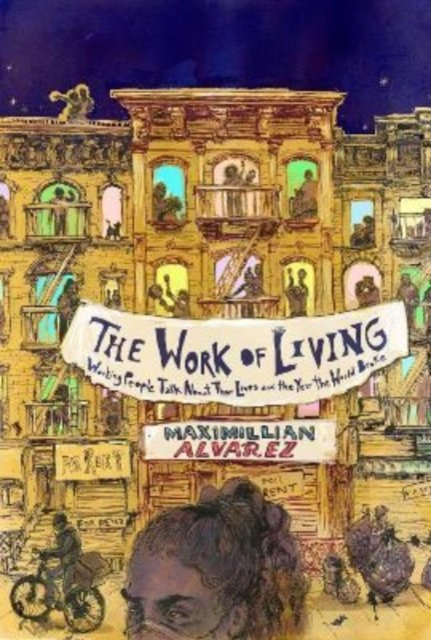Cover for Maximillian Alvarez · The Work of Living: Working People Talk About Their Lives and the Year the World Broke (Paperback Book) (2022)