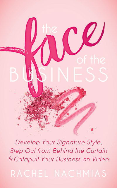 Cover for Rachel Nachmias · The Face of the Business: Develop Your Signature Style, Step Out from Behind the Curtain and Catapult Your Business on Video (Paperback Book) (2018)