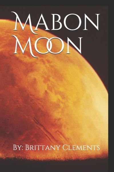 Mabon Moon - By Brittany Clements - Bøger - Independently Published - 9781700338235 - 23. oktober 2019