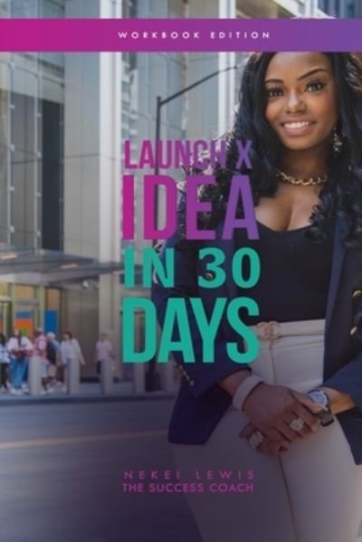 Launch X Idea in 30 Days - Nekei Lewis - Bøker - Independently Published - 9781705896235 - 5. november 2019