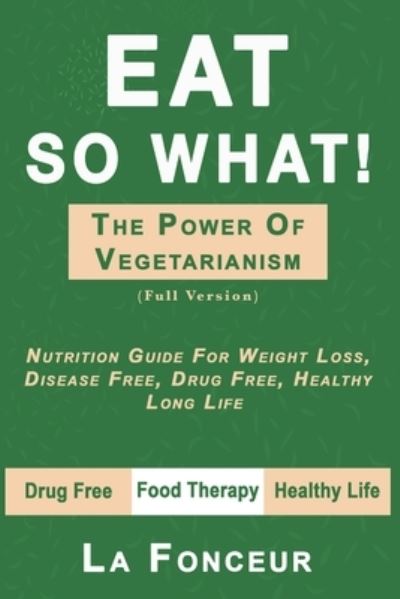 Cover for La Fonceur · Eat So What! The Power of Vegetarianism (Author Signed copy) (Pocketbok) (2020)