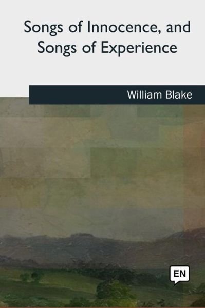 Songs of Innocence, and Songs of Experience - William Blake - Boeken - Createspace Independent Publishing Platf - 9781727733235 - 21 oktober 2018