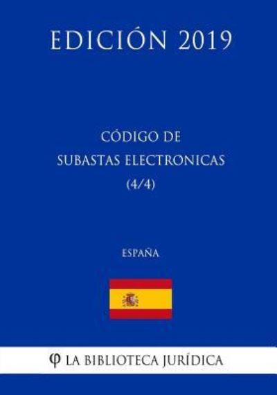 Codigo de Subastas Electronicas (4/4) (Espana) (Edicion 2019) - La Biblioteca Juridica - Bücher - Createspace Independent Publishing Platf - 9781729797235 - 20. November 2018